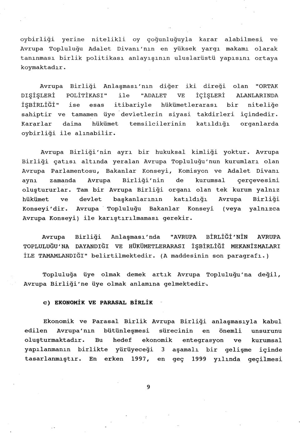 Avrupa DIŞİŞLERİ Birliği Anlaşması'nın diğer iki direği POLİTİKASI" ile "ADALET VE İÇİŞLERİ olan "ORTAK ALANLARINDA İŞBİRLİGİ" ıs e esas itibariyle hükümetlerarası bir niteliğe sahiptir ve tamamen