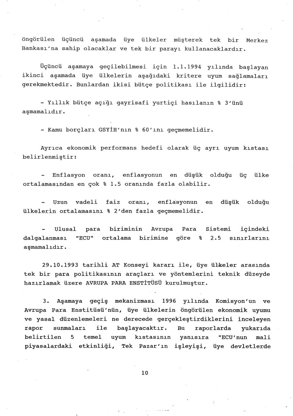 Bunlardan ikisi bütçe politikası ile ilgilidir: - Yıllık bütçe açığı gayrisafi yurtiçi hasılanın % 3'ünü aşmamalıdır. - Kamu borçları GSYİH'nın % 60'ını geçrnernelidir.