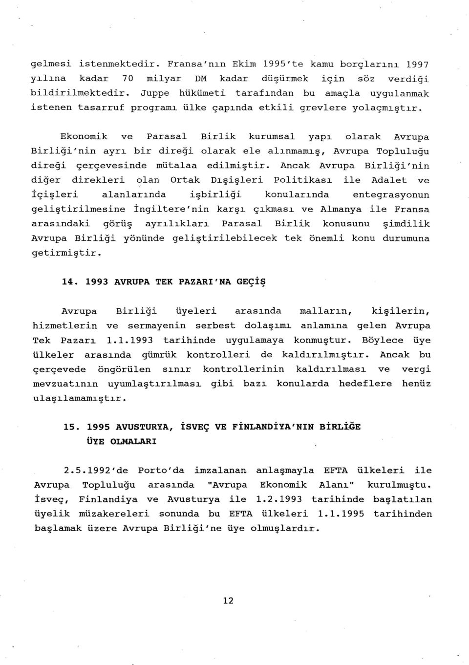 Ekonomik ve Parasal Birlik kurumsal yapı olarak Avrupa Birliği'nin ayrı bir direği olarak ele alınmamış, Avrupa Topluluğu direği çerçevesinde mütalaa edilmiştir.