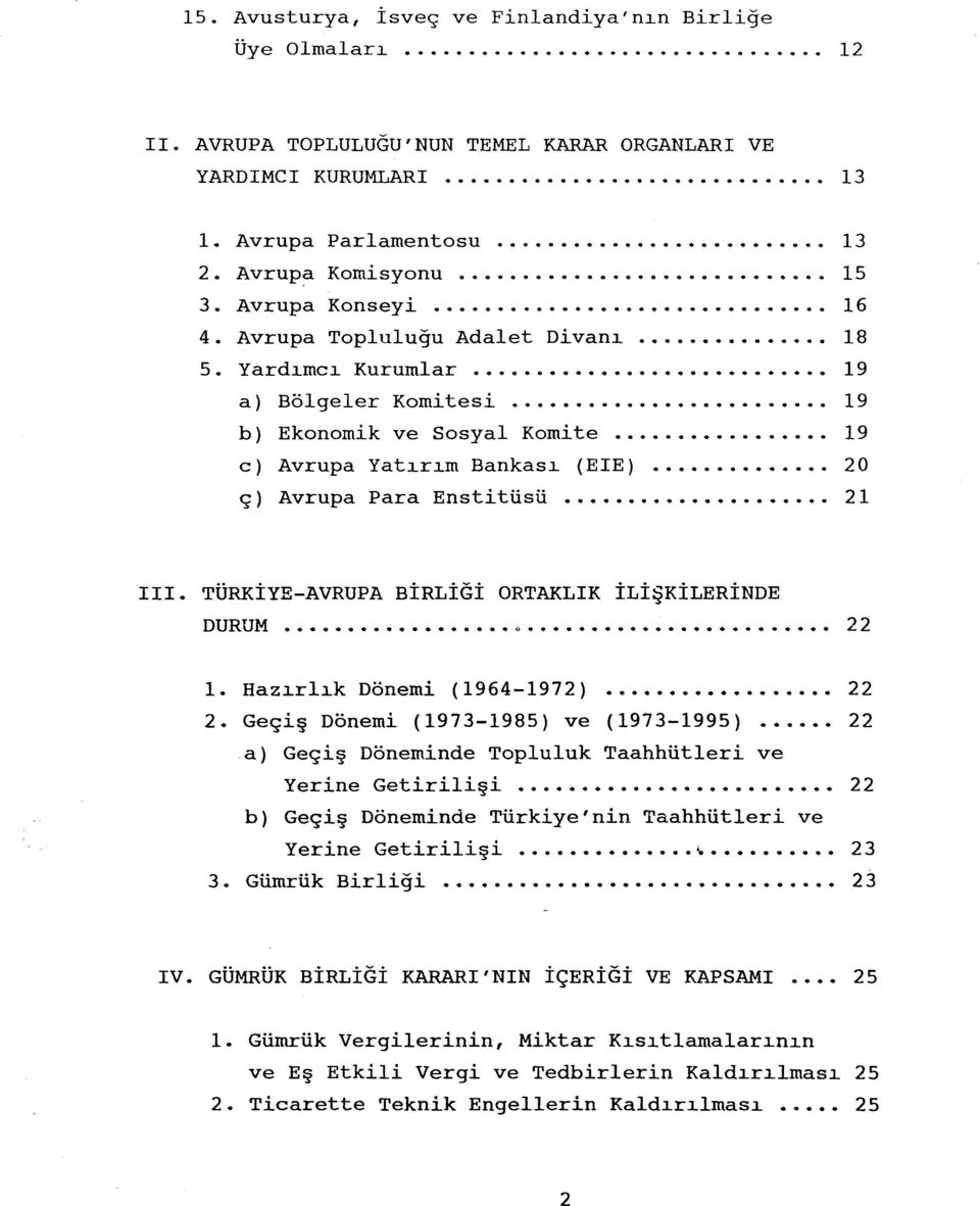 ............... ı 9 b) Ekonomik ve Sosyal Komite....... 19 c) Avrupa Yatırım Bankası (EIE).... 20 ç) Avrupa Para Enstitüsü.. 2ı III. TÜRKİYE-AVRUPA BİRLİGİ ORTAKLIK İLİŞKİLERİNDE DURUM Q 2 2 ı.