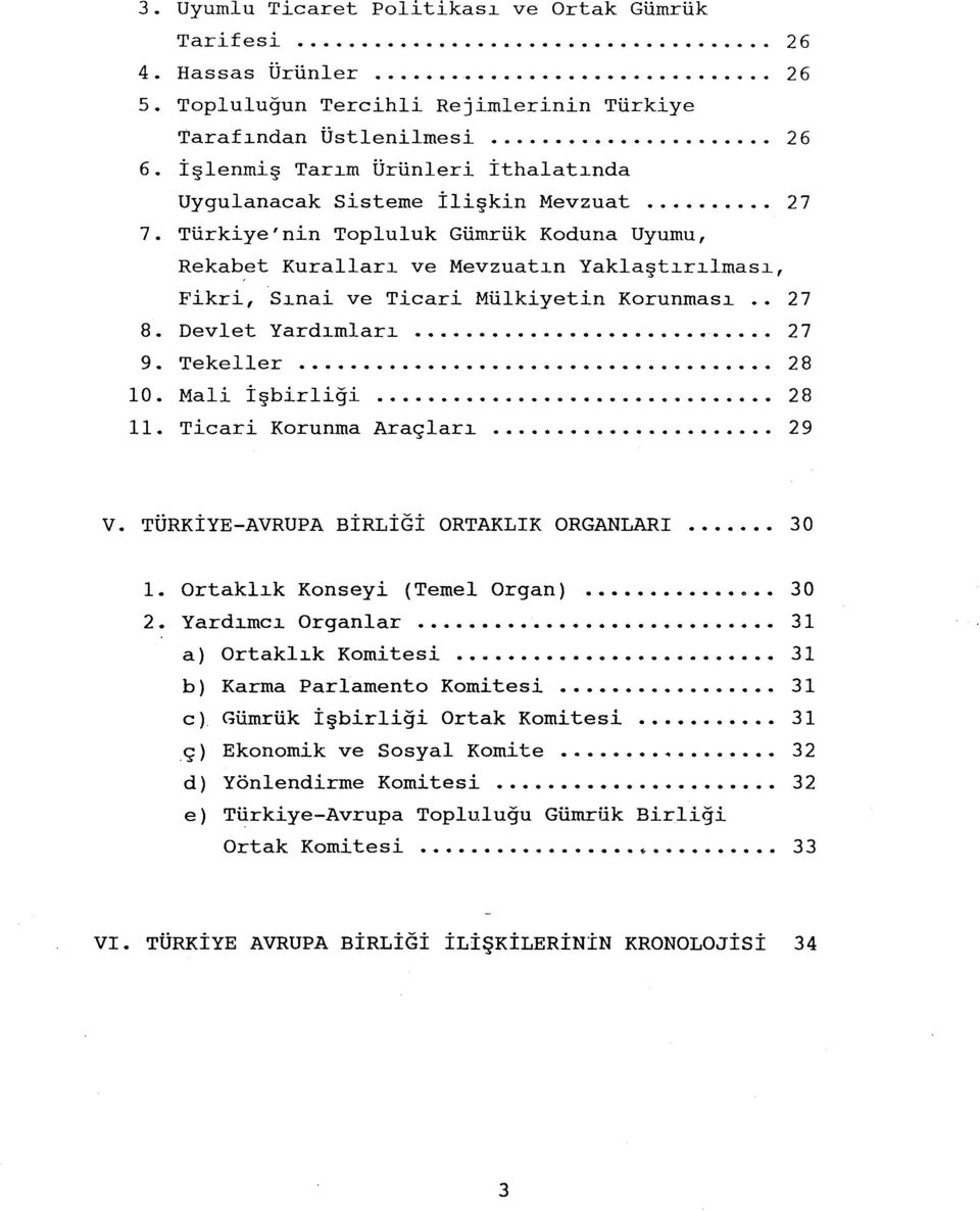 Türkiye'nin Topluluk Gümrük Koduna Uyumu, Rekabet Kuralları ve Mevzuatın Yaklaştırılması, Fikri, Sınai ve Ticari Mülkiyetin Korunması. 27 8. Devlet Yardımları.......... 27 9. Tekeller..................................... 2 8 10.