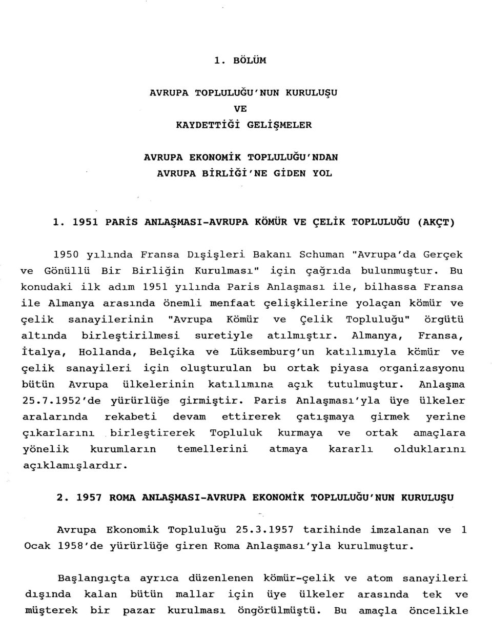 Bu konudaki ilk adım 1951 yılında Paris Anlaşması ile, bilhassa Fransa ile Almanya arasında önemli menfaat çelişkilerine yolaçan kömür ve çelik sanayilerinin "Avrupa Kömür ve Çelik Topluluğu" örgütü