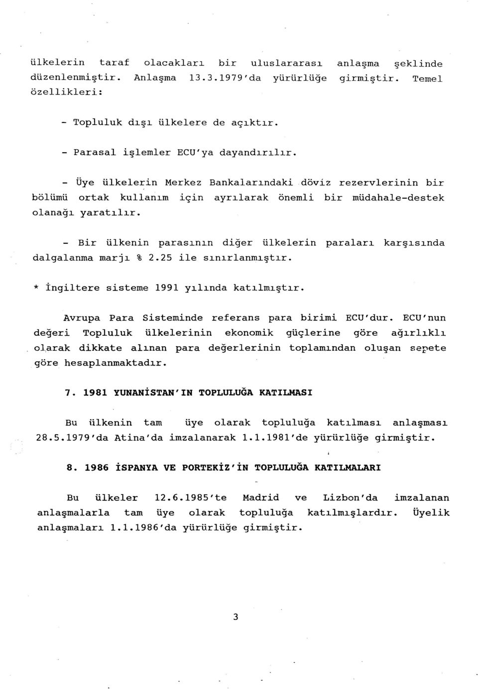 Bir ülkenin parasının diğer ülkelerin paraları karşısında dalgalanma marjı % 2.25 ile sınırlanmıştır. * İngiltere sisteme 1991 yılında katılmıştır.