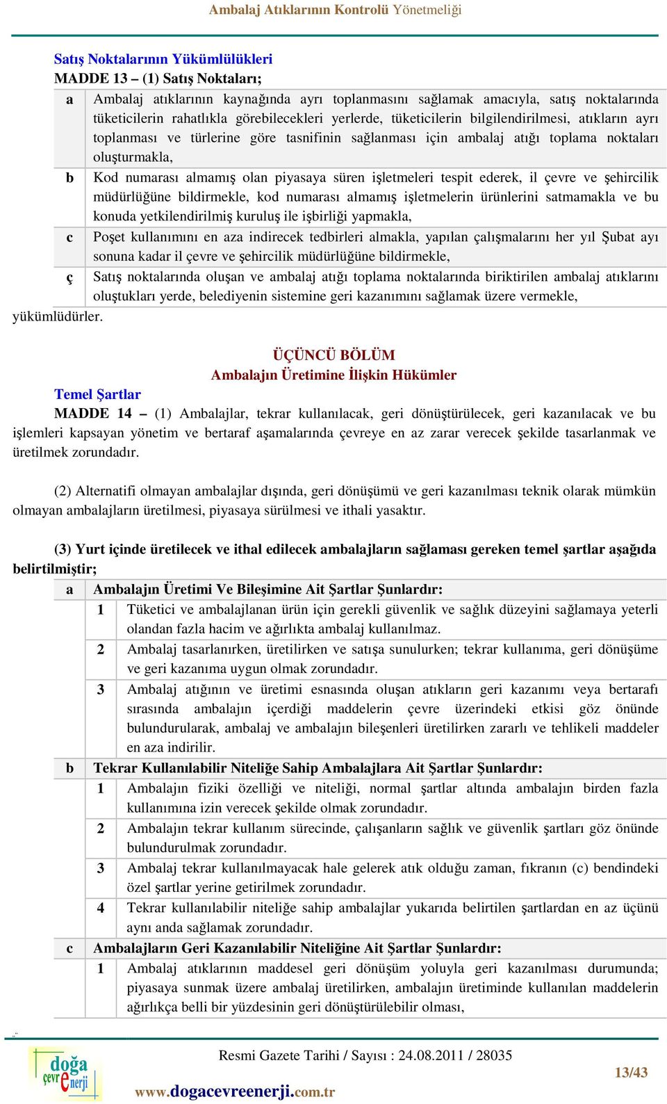 işletmeleri tespit ederek, il çevre ve şehircilik müdürlüğüne bildirmekle, kod numarası almamış işletmelerin ürünlerini satmamakla ve bu konuda yetkilendirilmiş kuruluş ile işbirliği yapmakla, c