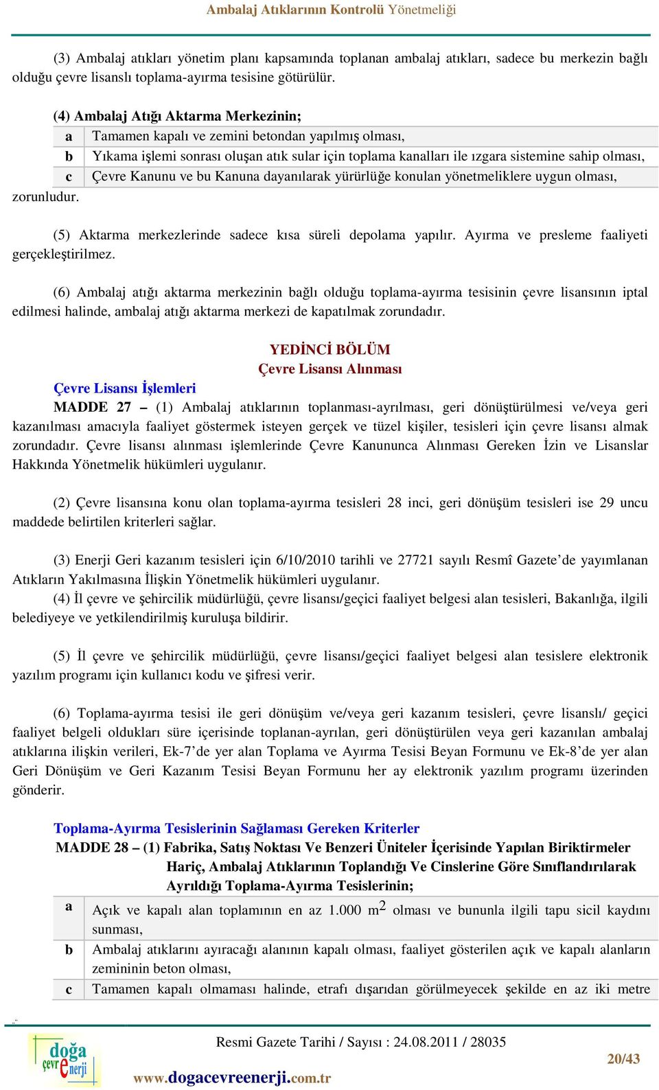 ve bu Kanuna dayanılarak yürürlüğe konulan yönetmeliklere uygun olması, zorunludur. (5) Aktarma merkezlerinde sadece kısa süreli depolama yapılır. Ayırma ve presleme faaliyeti gerçekleştirilmez.