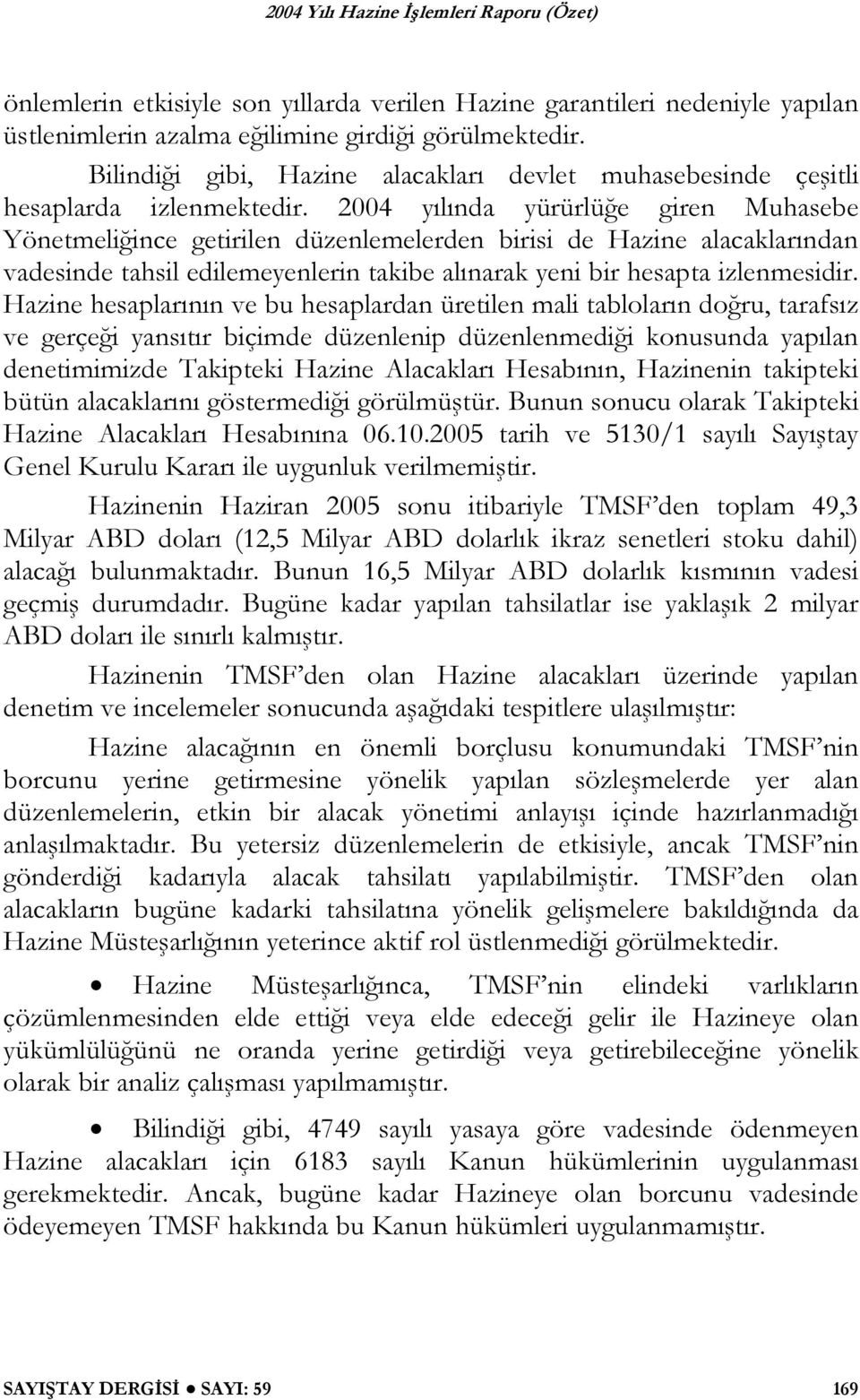 2004 yılında yürürlüğe giren Muhasebe Yönetmeliğince getirilen düzenlemelerden birisi de Hazine alacaklarından vadesinde tahsil edilemeyenlerin takibe alınarak yeni bir hesapta izlenmesidir.