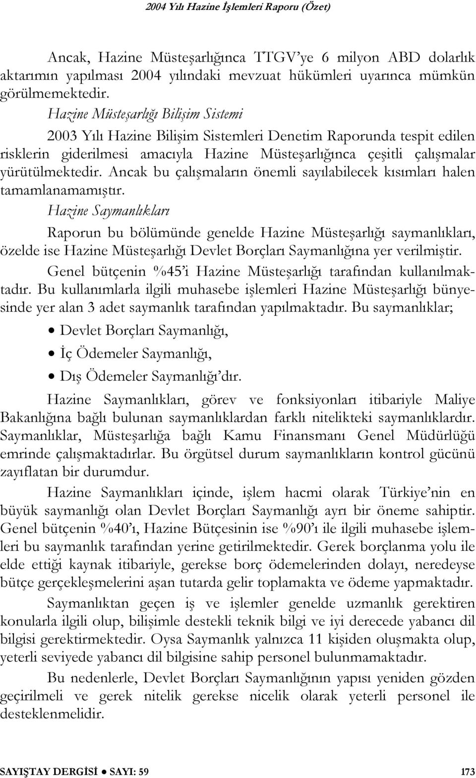 Ancak bu çalışmaların önemli sayılabilecek kısımları halen tamamlanamamıştır.