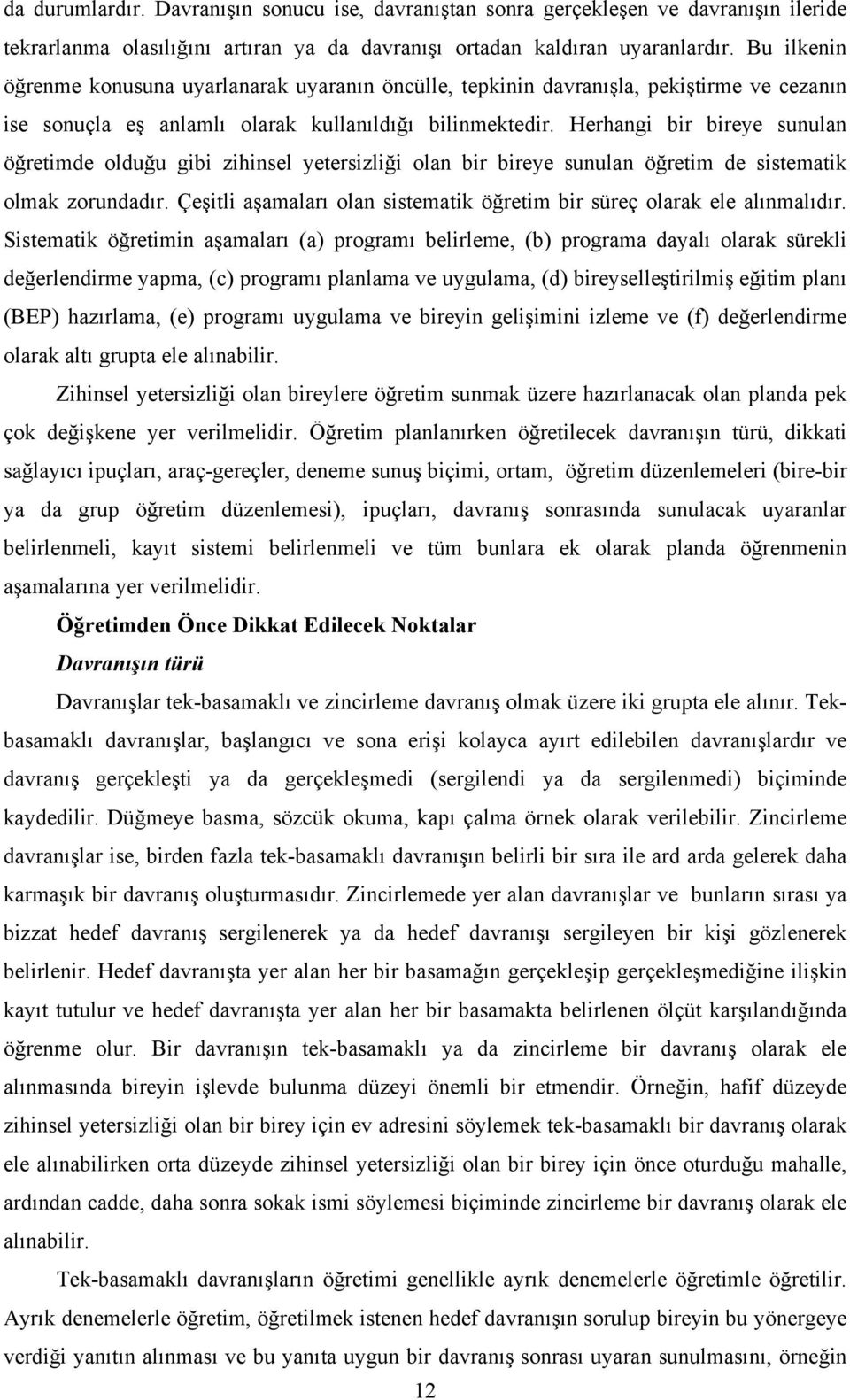 Herhangi bir bireye sunulan öğretimde olduğu gibi zihinsel yetersizliği olan bir bireye sunulan öğretim de sistematik olmak zorundadır.