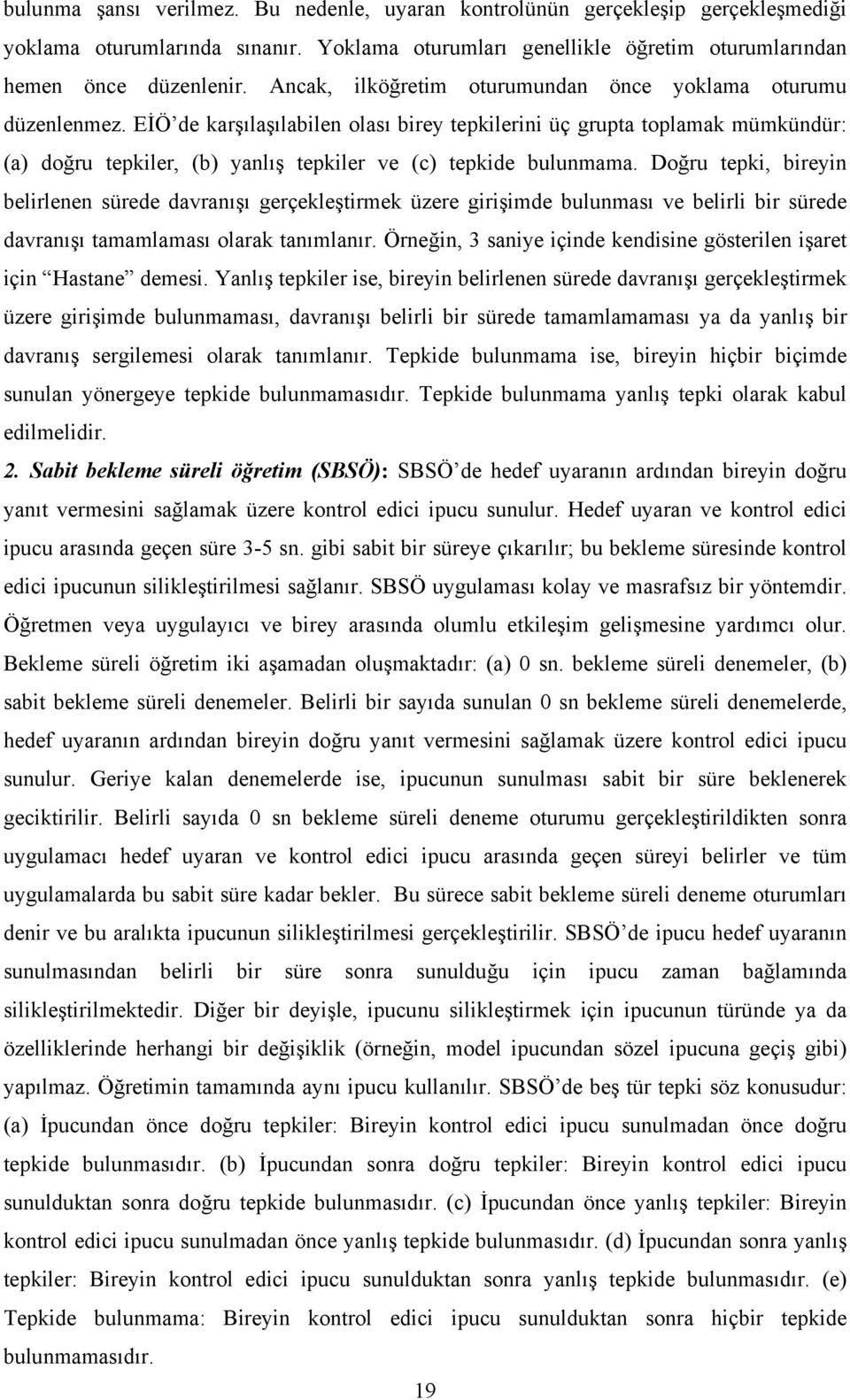 EİÖ de karşılaşılabilen olası birey tepkilerini üç grupta toplamak mümkündür: (a) doğru tepkiler, (b) yanlış tepkiler ve (c) tepkide bulunmama.