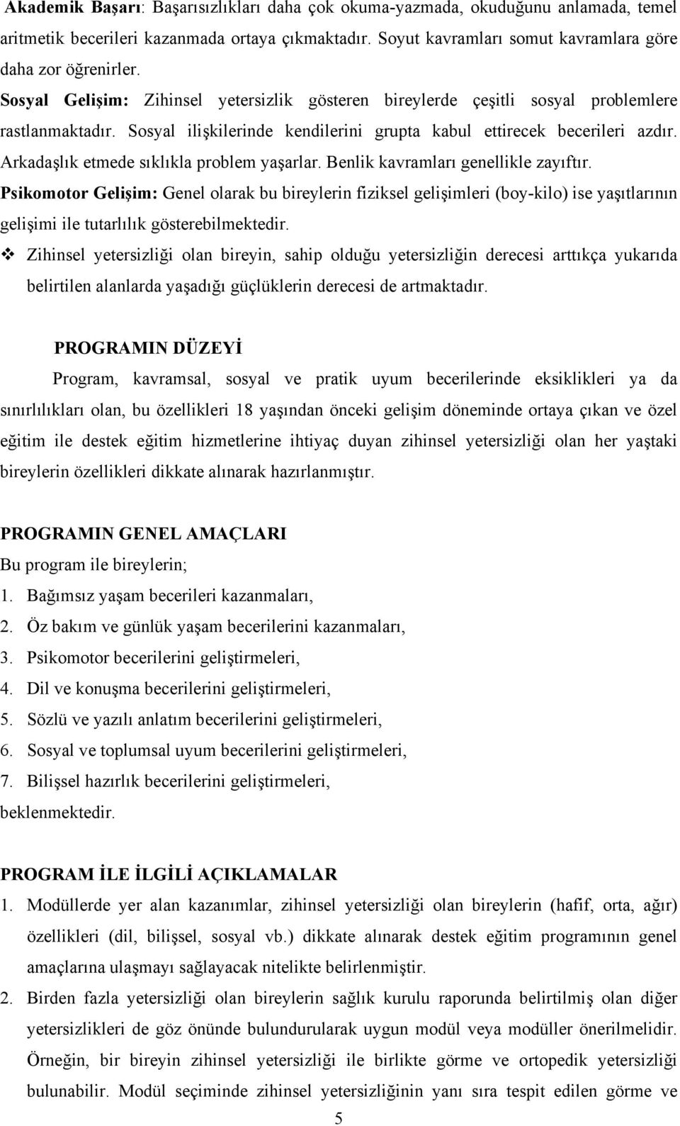 Arkadaşlık etmede sıklıkla problem yaşarlar. enlik kavramları genellikle zayıftır.