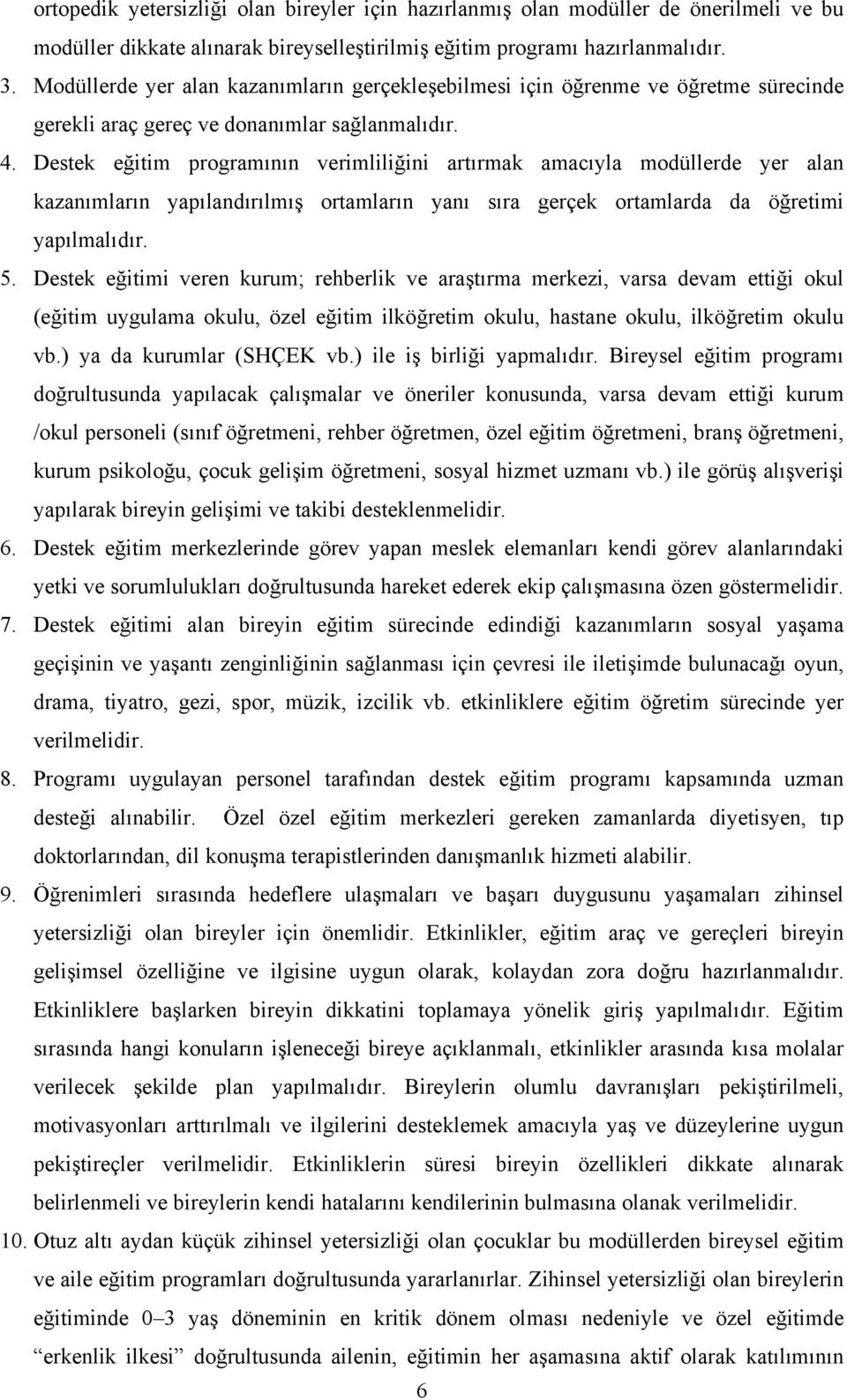 Destek eğitim programının verimliliğini artırmak amacıyla modüllerde yer alan kazanımların yapılandırılmış ortamların yanı sıra gerçek ortamlarda da öğretimi yapılmalıdır. 5.