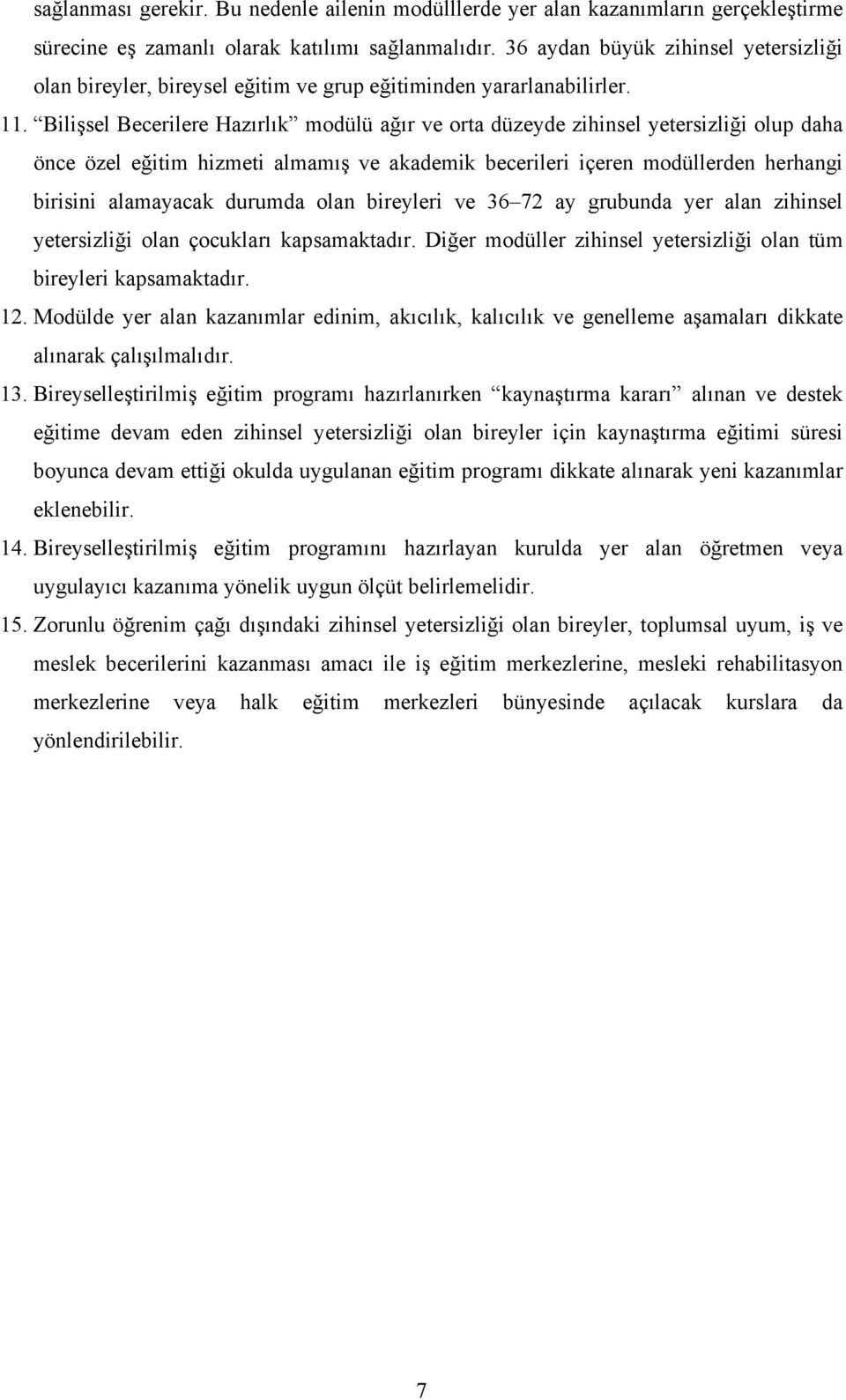 ilişsel ecerilere Hazırlık modülü ağır ve orta düzeyde zihinsel yetersizliği olup daha önce özel eğitim hizmeti almamış ve akademik becerileri içeren modüllerden herhangi birisini alamayacak durumda