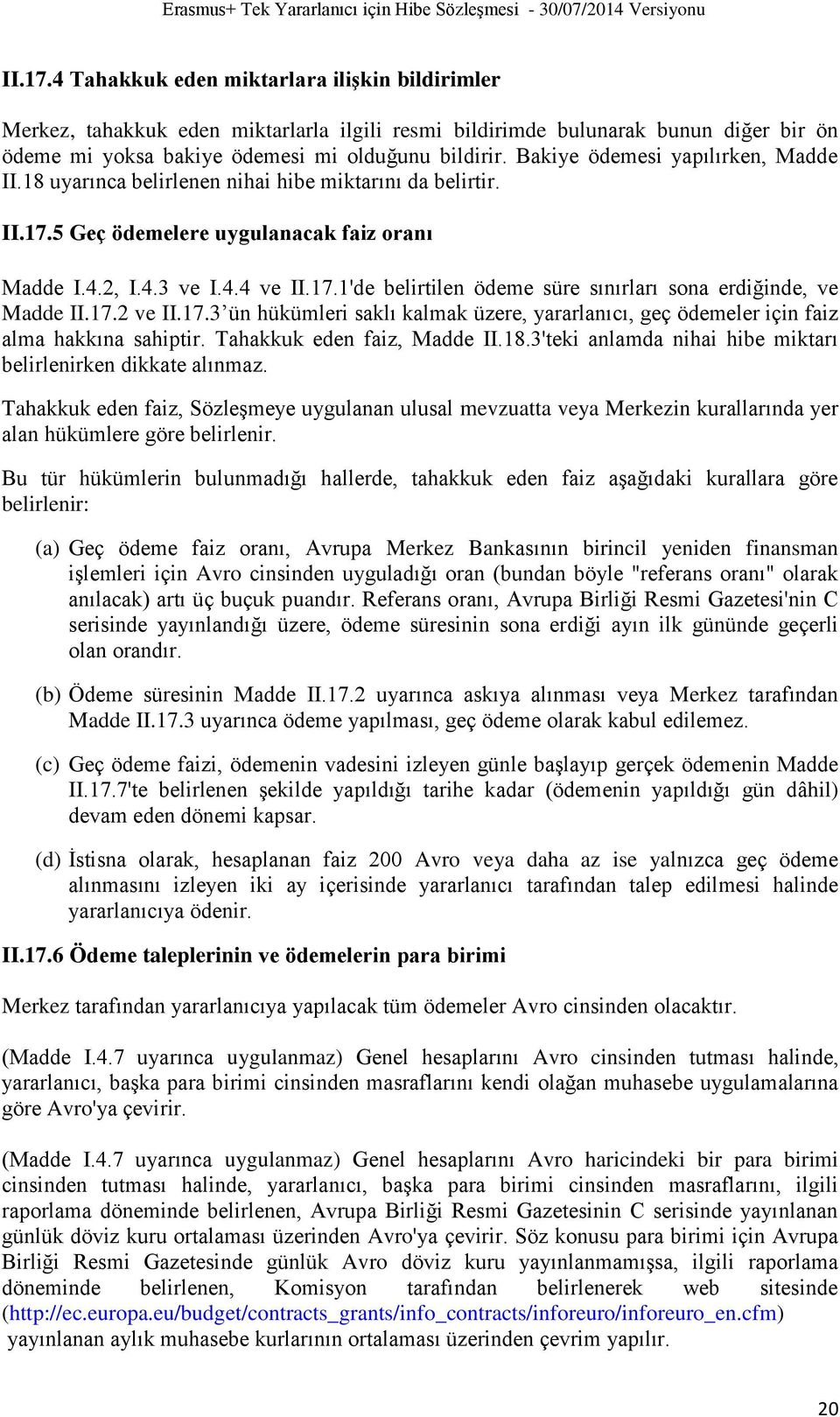 17.2 ve II.17.3 ün hükümleri saklı kalmak üzere, yararlanıcı, geç ödemeler için faiz alma hakkına sahiptir. Tahakkuk eden faiz, Madde II.18.