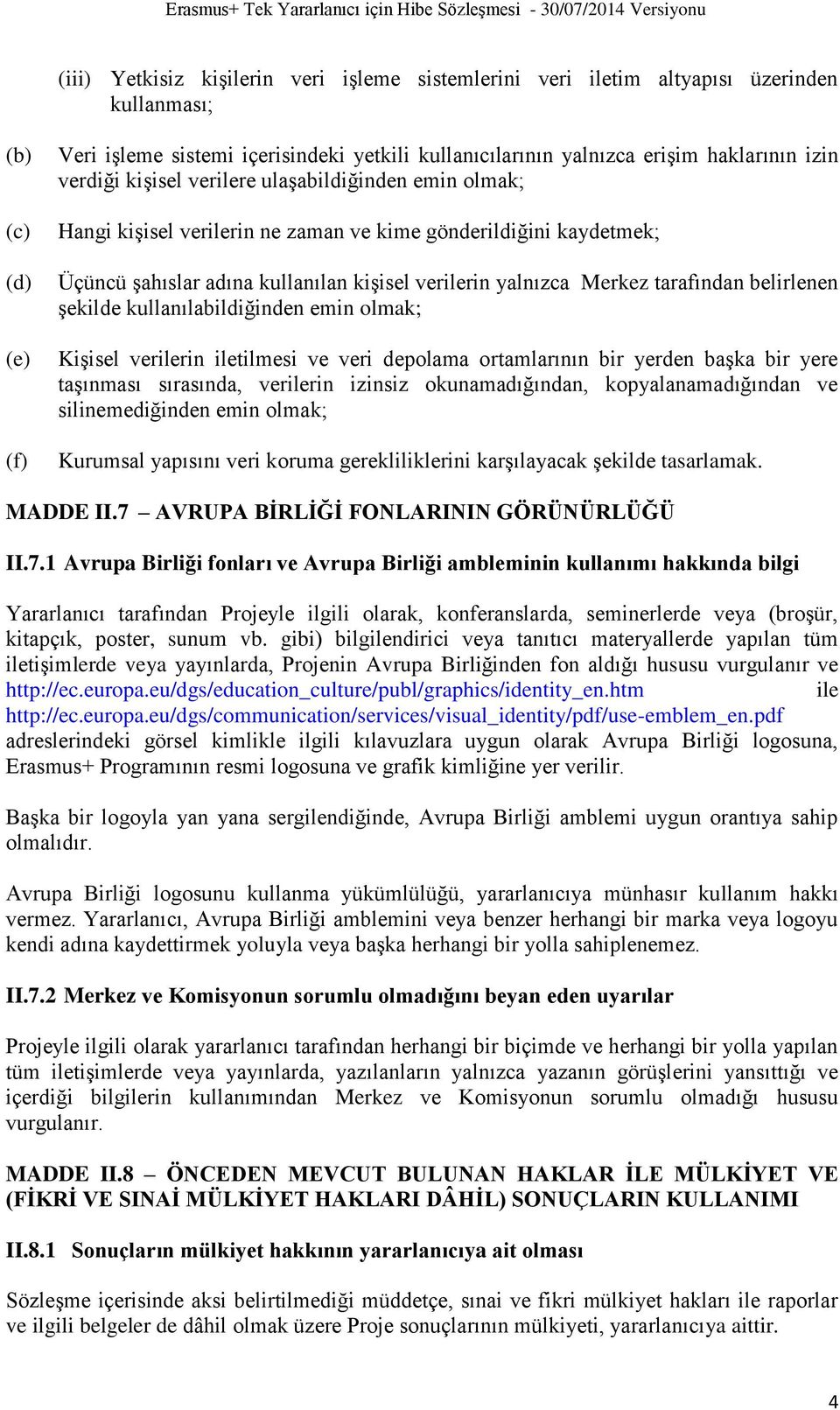 belirlenen şekilde kullanılabildiğinden emin olmak; Kişisel verilerin iletilmesi ve veri depolama ortamlarının bir yerden başka bir yere taşınması sırasında, verilerin izinsiz okunamadığından,