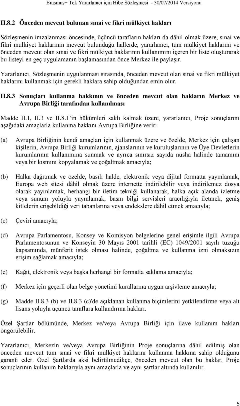 Merkez ile paylaşır. Yararlanıcı, Sözleşmenin uygulanması sırasında, önceden mevcut olan sınai ve fikri mülkiyet haklarını kullanmak için gerekli haklara sahip olduğundan emin olur. II.8.