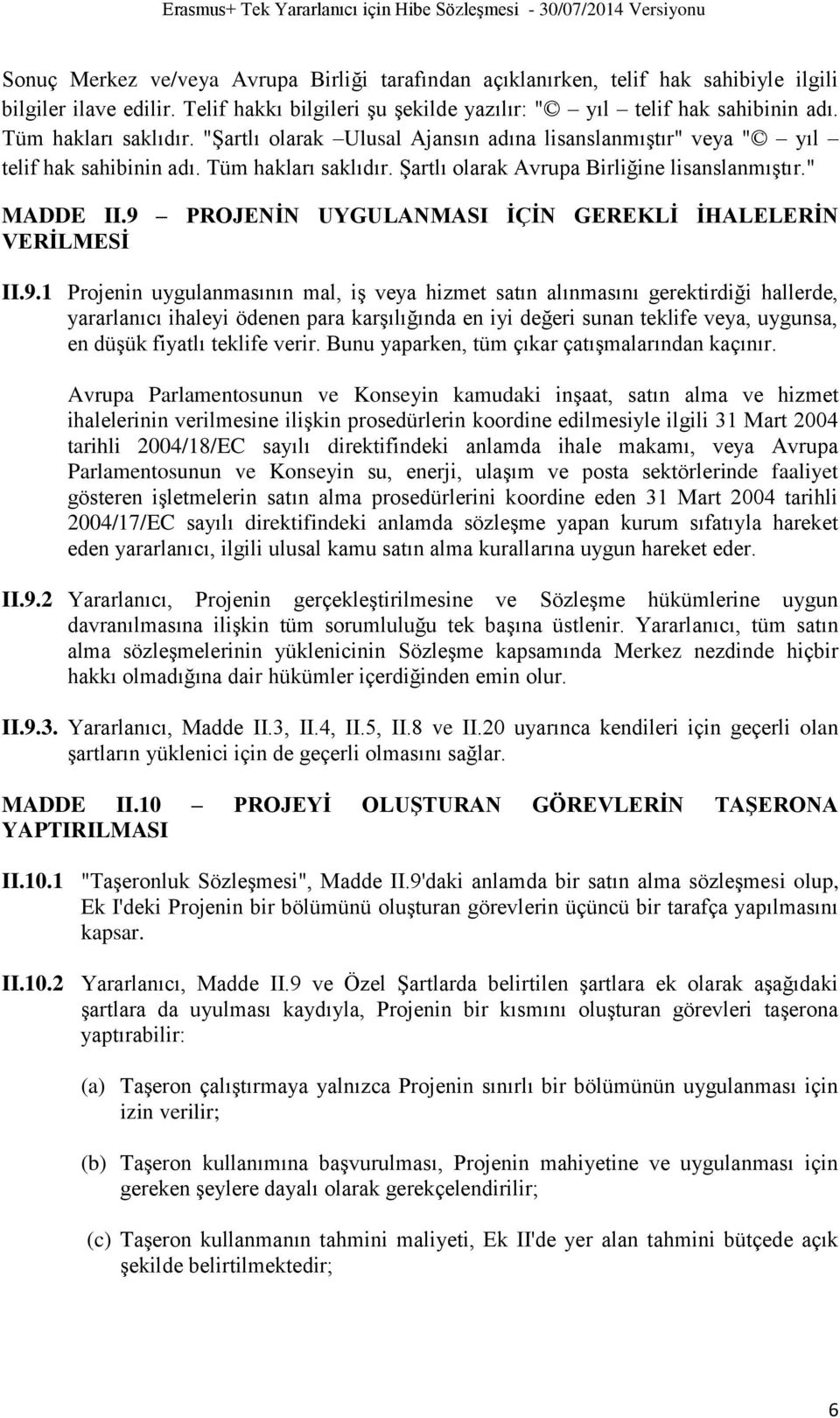 9 PROJENİN UYGULANMASI İÇİN GEREKLİ İHALELERİN VERİLMESİ II.9.1 Projenin uygulanmasının mal, iş veya hizmet satın alınmasını gerektirdiği hallerde, yararlanıcı ihaleyi ödenen para karşılığında en iyi