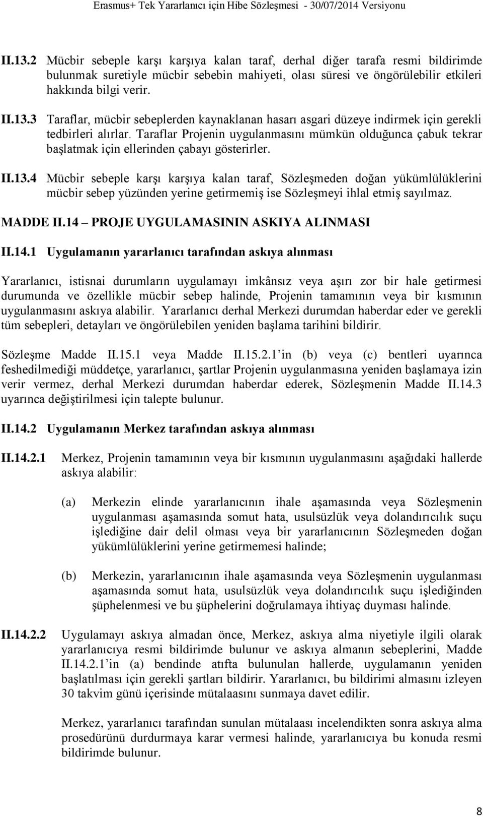 4 Mücbir sebeple karşı karşıya kalan taraf, Sözleşmeden doğan yükümlülüklerini mücbir sebep yüzünden yerine getirmemiş ise Sözleşmeyi ihlal etmiş sayılmaz. MADDE II.