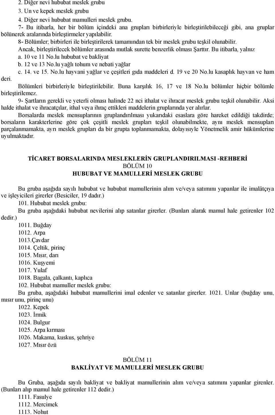 8- Bölümler; birbirleri ile birleştirilerek tamamından tek bir meslek grubu teşkil olunabilir. Ancak, birleştirilecek bölümler arasında mutlak surette benzerlik olması Şarttır. Bu itibarla, yalnız a.