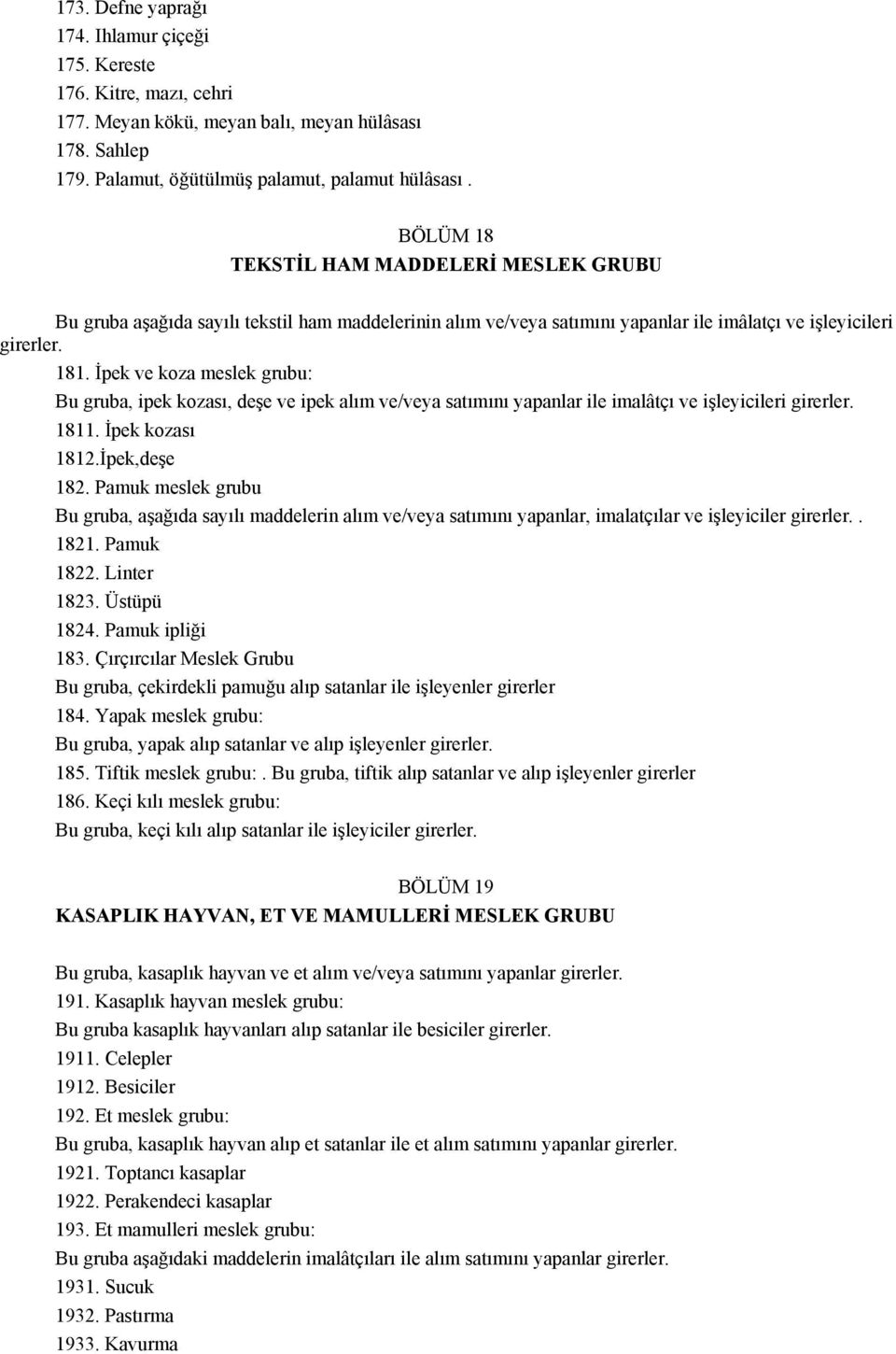 İpek ve koza meslek grubu: Bu gruba, ipek kozası, deşe ve ipek alım ve/veya satımını yapanlar ile imalâtçı ve işleyicileri girerler. 1811. İpek kozası 1812.İpek,deşe 182.