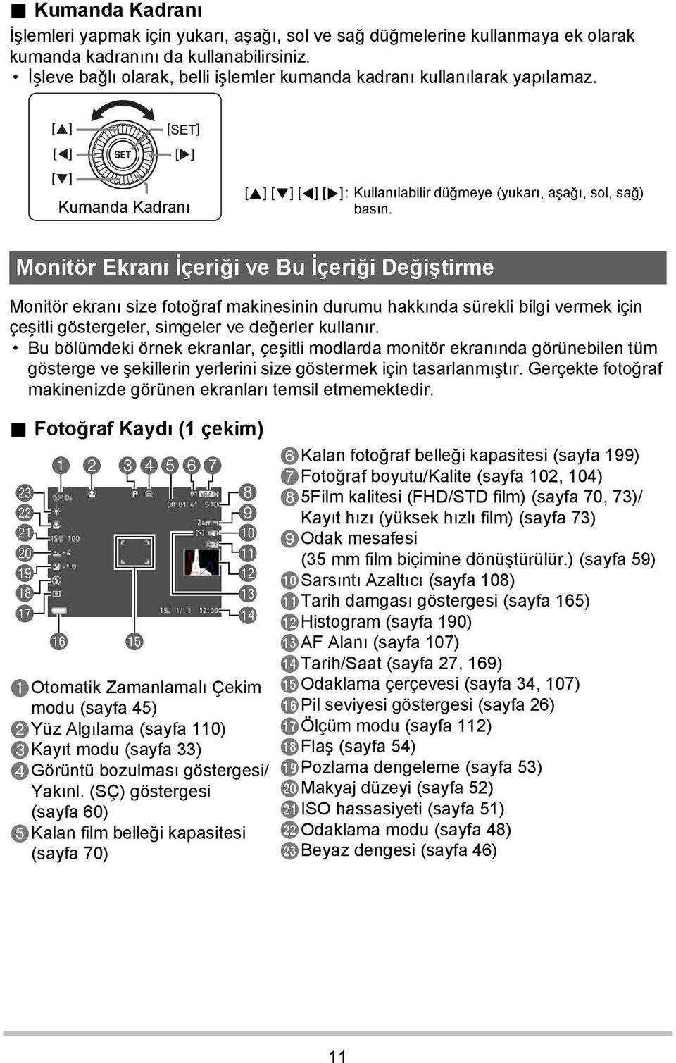 Monitör Ekranı İçeriği ve Bu İçeriği Değiştirme Monitör ekranı size fotoğraf makinesinin durumu hakkında sürekli bilgi vermek için çeşitli göstergeler, simgeler ve değerler kullanır.