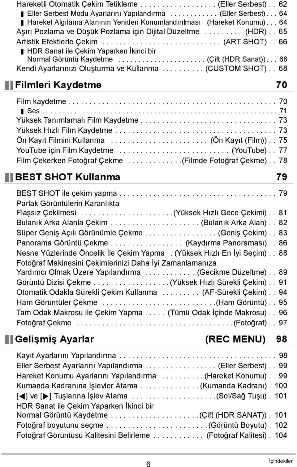 . 66 HDR Sanat ile Çekim Yaparken İkinci bir Normal Görüntü Kaydetme...................... (Çift (HDR Sanat))... 68 Kendi Ayarlarınızı Oluşturma ve Kullanma.......... (CUSTOM SHOT).