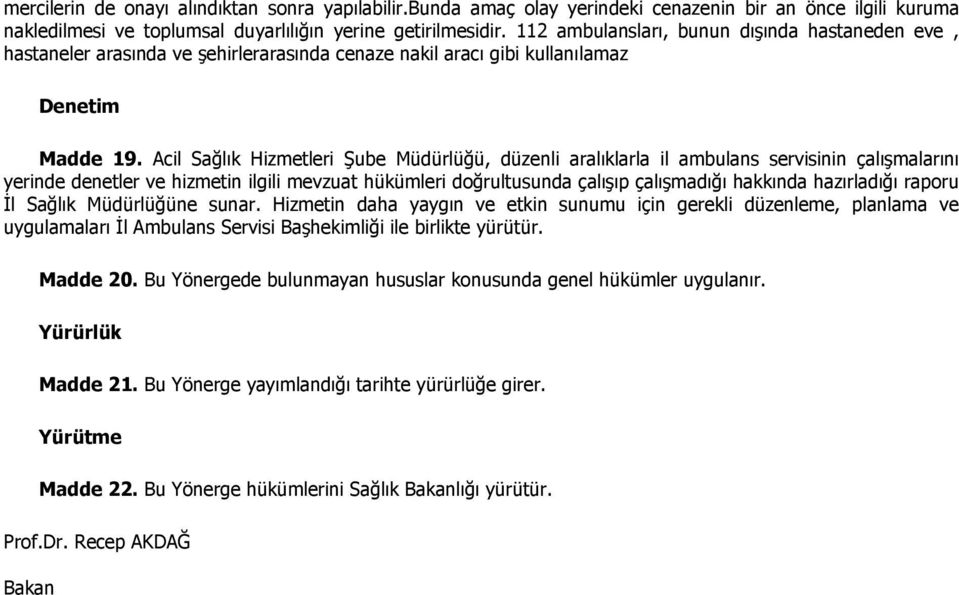 Acil Sağlık Hizmetleri ġube Müdürlüğü, düzenli aralıklarla il ambulans servisinin çalıģmalarını yerinde denetler ve hizmetin ilgili mevzuat hükümleri doğrultusunda çalıģıp çalıģmadığı hakkında