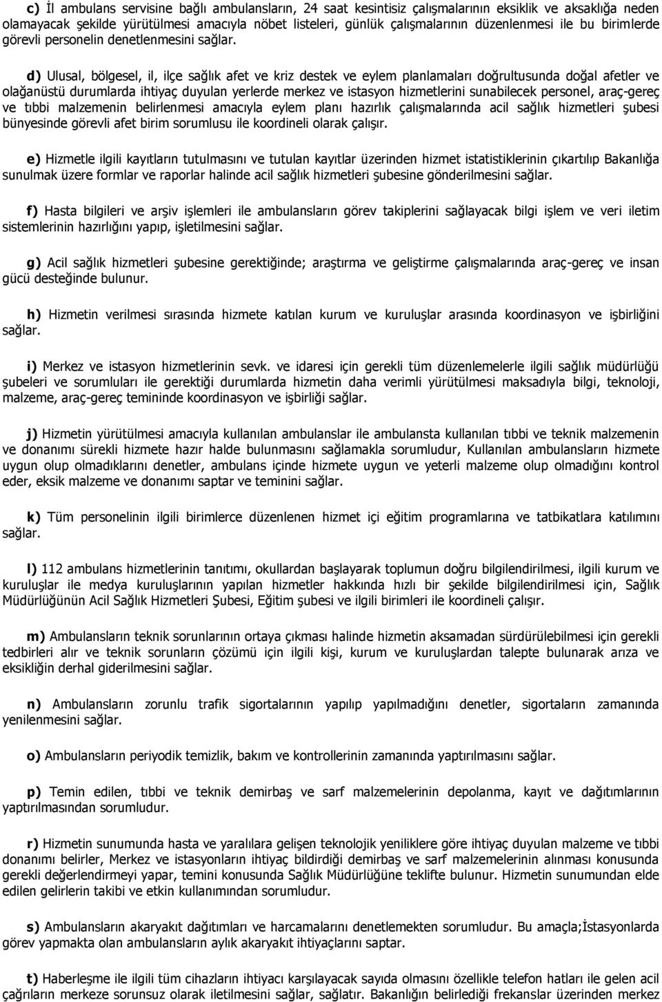 d) Ulusal, bölgesel, il, ilçe sağlık afet ve kriz destek ve eylem planlamaları doğrultusunda doğal afetler ve olağanüstü durumlarda ihtiyaç duyulan yerlerde merkez ve istasyon hizmetlerini