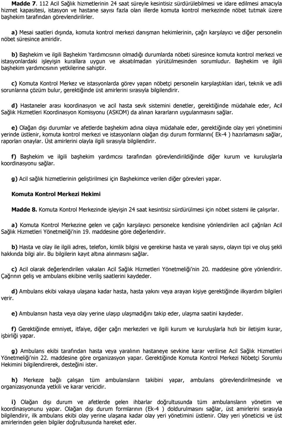 tutmak üzere baģhekim tarafından görevlendirilirler. a) Mesai saatleri dıģında, komuta kontrol merkezi danıģman hekimlerinin, çağrı karģılayıcı ve diğer personelin nöbet süresince amiridir.