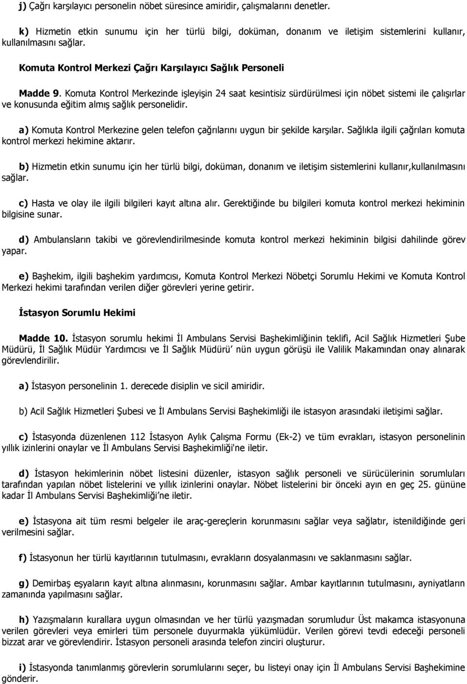 Komuta Kontrol Merkezinde iģleyiģin 24 saat kesintisiz sürdürülmesi için nöbet sistemi ile çalıģırlar ve konusunda eğitim almıģ sağlık personelidir.