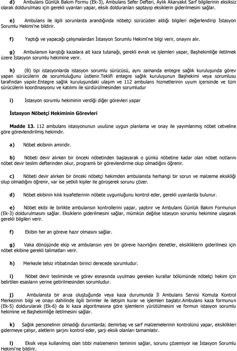 f) Yaptığı ve yapacağı çalıģmalardan Ġstasyon Sorumlu Hekimi ne bilgi verir, onayını alır.