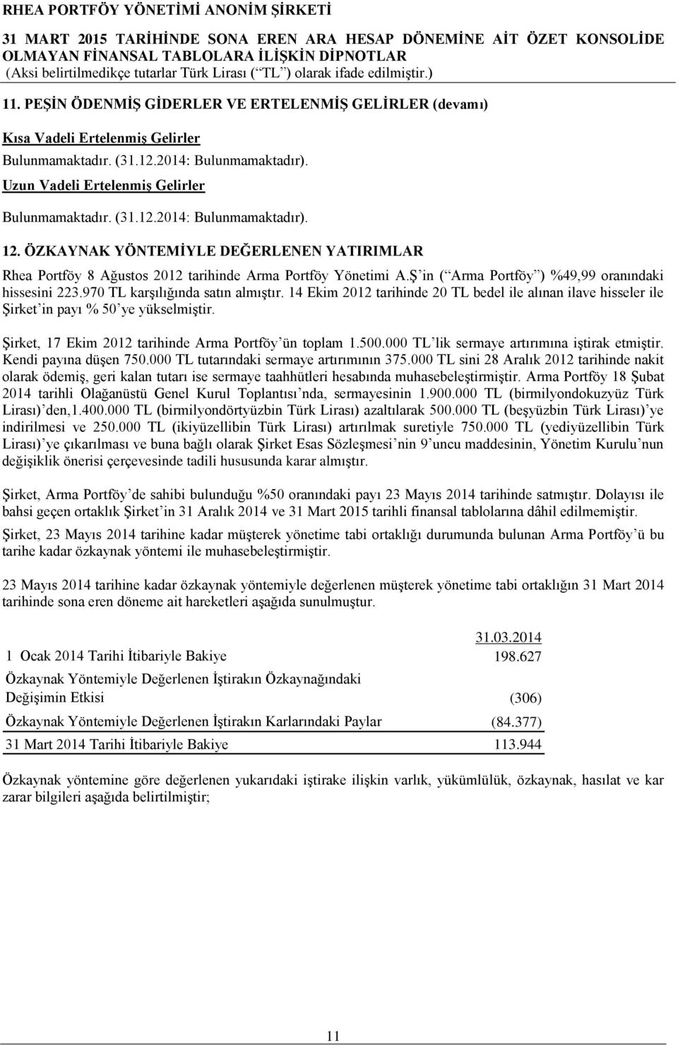 14 Ekim 2012 tarihinde 20 TL bedel ile alınan ilave hisseler ile Şirket in payı % 50 ye yükselmiştir. Şirket, 17 Ekim 2012 tarihinde Arma Portföy ün toplam 1.500.