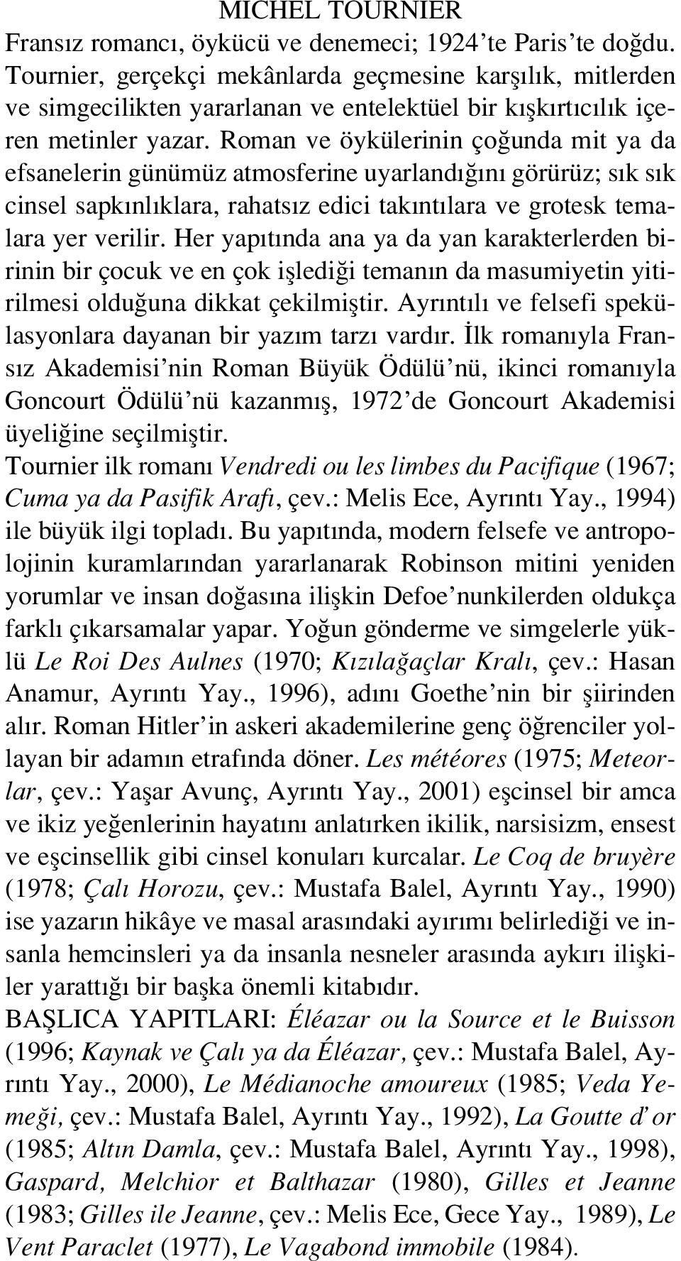 Roman ve öykülerinin ço unda mit ya da efsanelerin günümüz atmosferine uyarland n görürüz; s k s k cinsel sapk nl klara, rahats z edici tak nt lara ve grotesk temalara yer verilir.