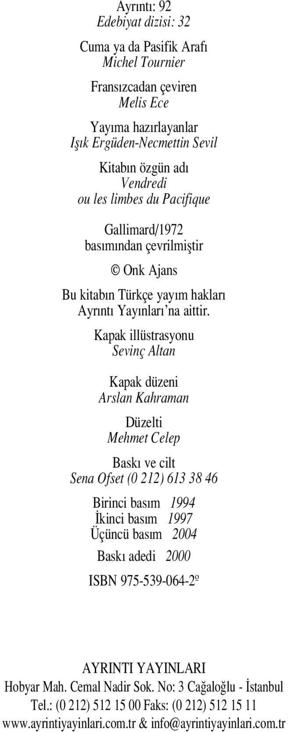 Kapak illüstrasyonu Sevinç Altan Kapak düzeni Arslan Kahraman Düzelti Mehmet Celep Bask ve cilt Sena Ofset (0 212) 613 38 46 Birinci bas m 1994 kinci bas m 1997 Üçüncü bas m