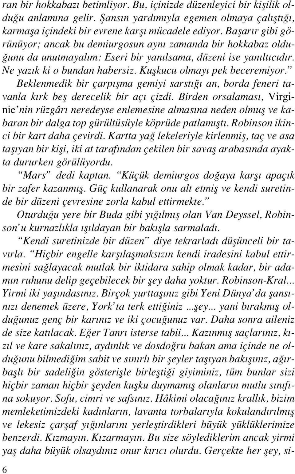 Kuflkucu olmay pek beceremiyor. Beklenmedik bir çarp flma gemiyi sarst an, borda feneri tavanla k rk befl derecelik bir aç çizdi.