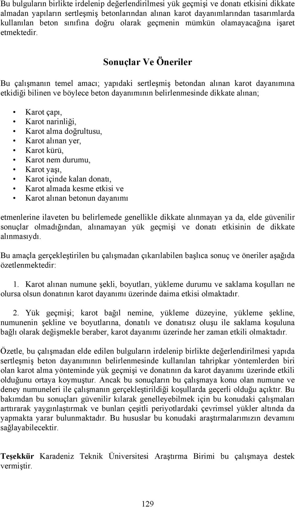 Sonuçlar Ve Öneriler Bu çalışmanın temel amacı; yapıdaki sertleşmiş betondan alınan karot dayanımına etkidiği bilinen ve böylece beton dayanımının belirlenmesinde dikkate alınan; Karot çapı, Karot