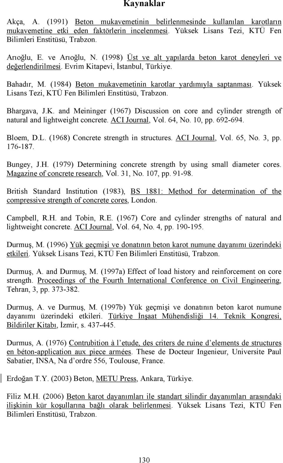 (1984) Beton mukavemetinin karotlar yardımıyla saptanması. Yüksek Lisans Tezi, KTÜ Fen Bilimleri Enstitüsü, Trabzon. Bhargava, J.K. and Meininger (1967) Discussion on core and cylinder strength of natural and lightweight concrete.