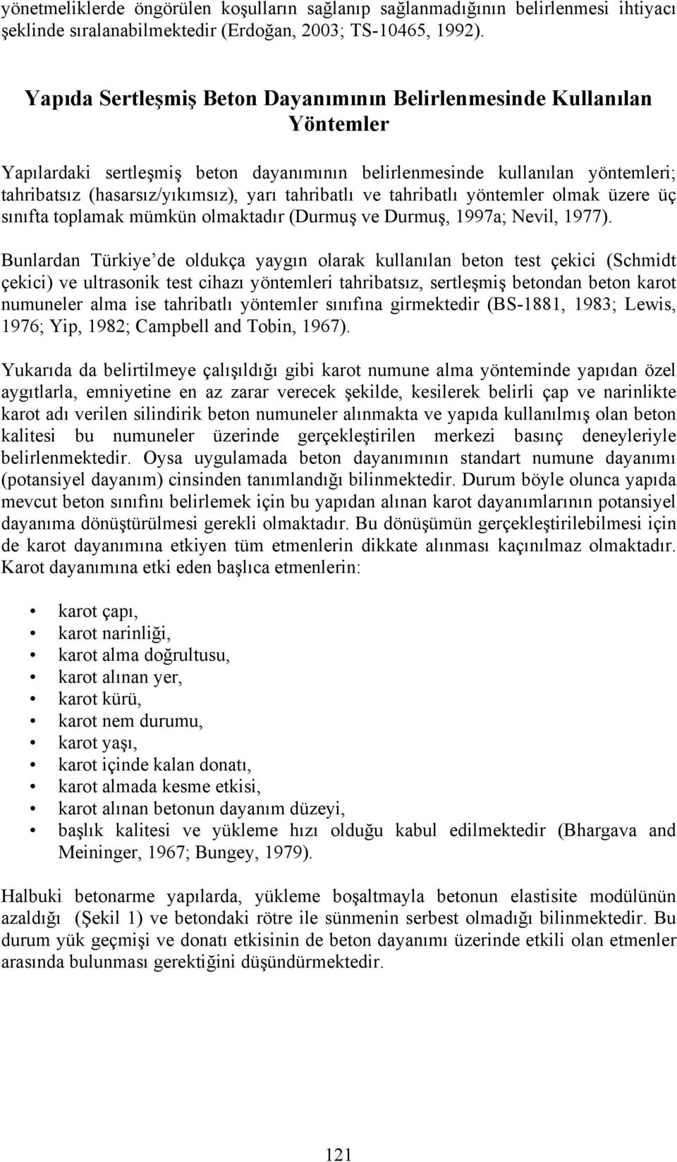 tahribatlı ve tahribatlı yöntemler olmak üzere üç sınıfta toplamak mümkün olmaktadır (Durmuş ve Durmuş, 1997a; Nevil, 1977).