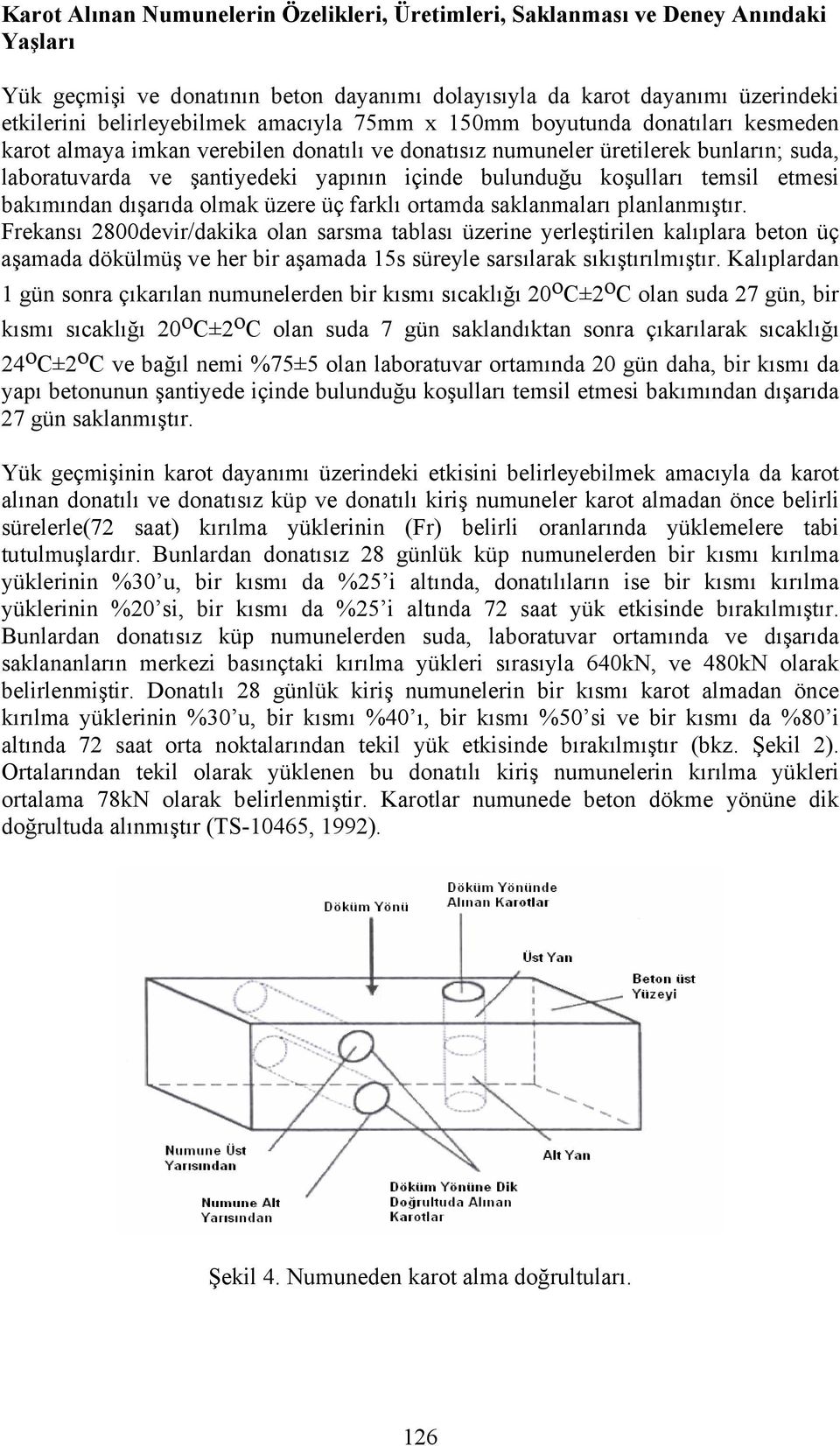 koşulları temsil etmesi bakımından dışarıda olmak üzere üç farklı ortamda saklanmaları planlanmıştır.