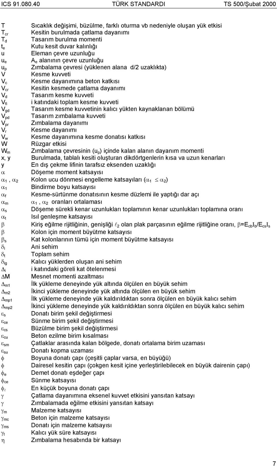 fi i katındaki toplam kesme kuvveti V gd Tasarım kesme kuvvetinin kalıcı yükten kaynaklanan bölümü V pd Tasarım zımbalama kuvveti V pr Zımbalama dayanımı V r Kesme dayanımı V w Kesme dayanımına kesme