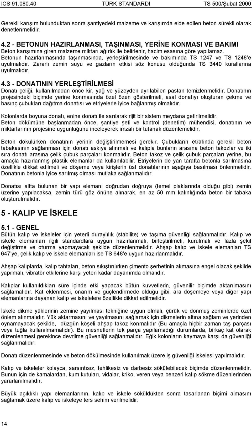 Betonun hazırlanmasında taşınmasında, yerleştirilmesinde ve bakımında TS 1247 ve TS 1248 e uyulmalıdır. Zararlı zemin suyu ve gazların etkisi söz konusu olduğunda TS 3440 kurallarına uyulmalıdır. 4.