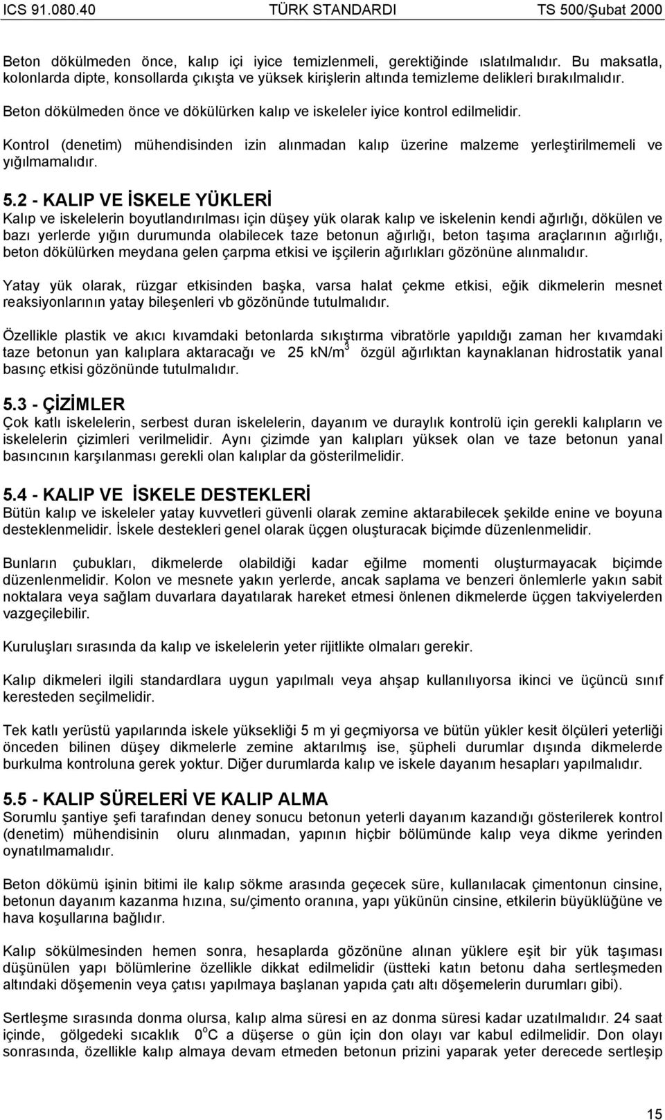 2 - KALIP VE İSKELE YÜKLERİ Kalıp ve iskelelerin boyutlandırılması için düşey yük olarak kalıp ve iskelenin kendi ağırlığı, dökülen ve bazı yerlerde yığın durumunda olabilecek taze betonun ağırlığı,