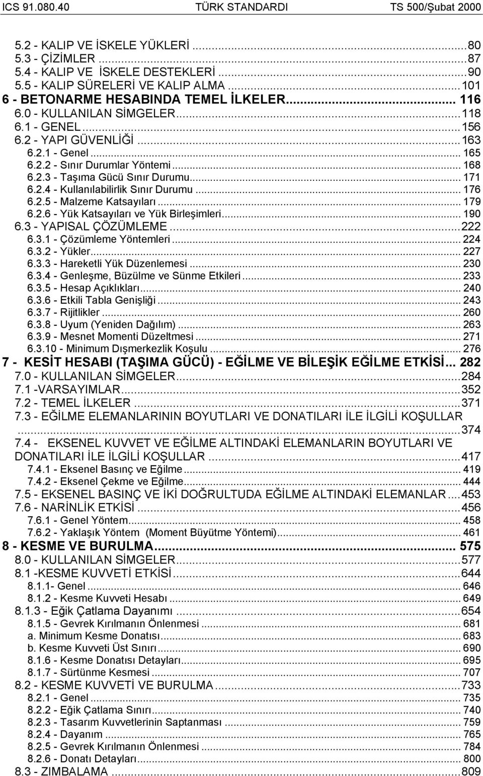 .. 176 6.2.5 - Malzeme Katsayıları... 179 6.2.6 - Yük Katsayıları ve Yük Birleşimleri... 190 6.3 - YAPISAL ÇÖZÜMLEME...222 6.3.1 - Çözümleme Yöntemleri... 224 6.3.2 - Yükler... 227 6.3.3 - Hareketli Yük Düzenlemesi.