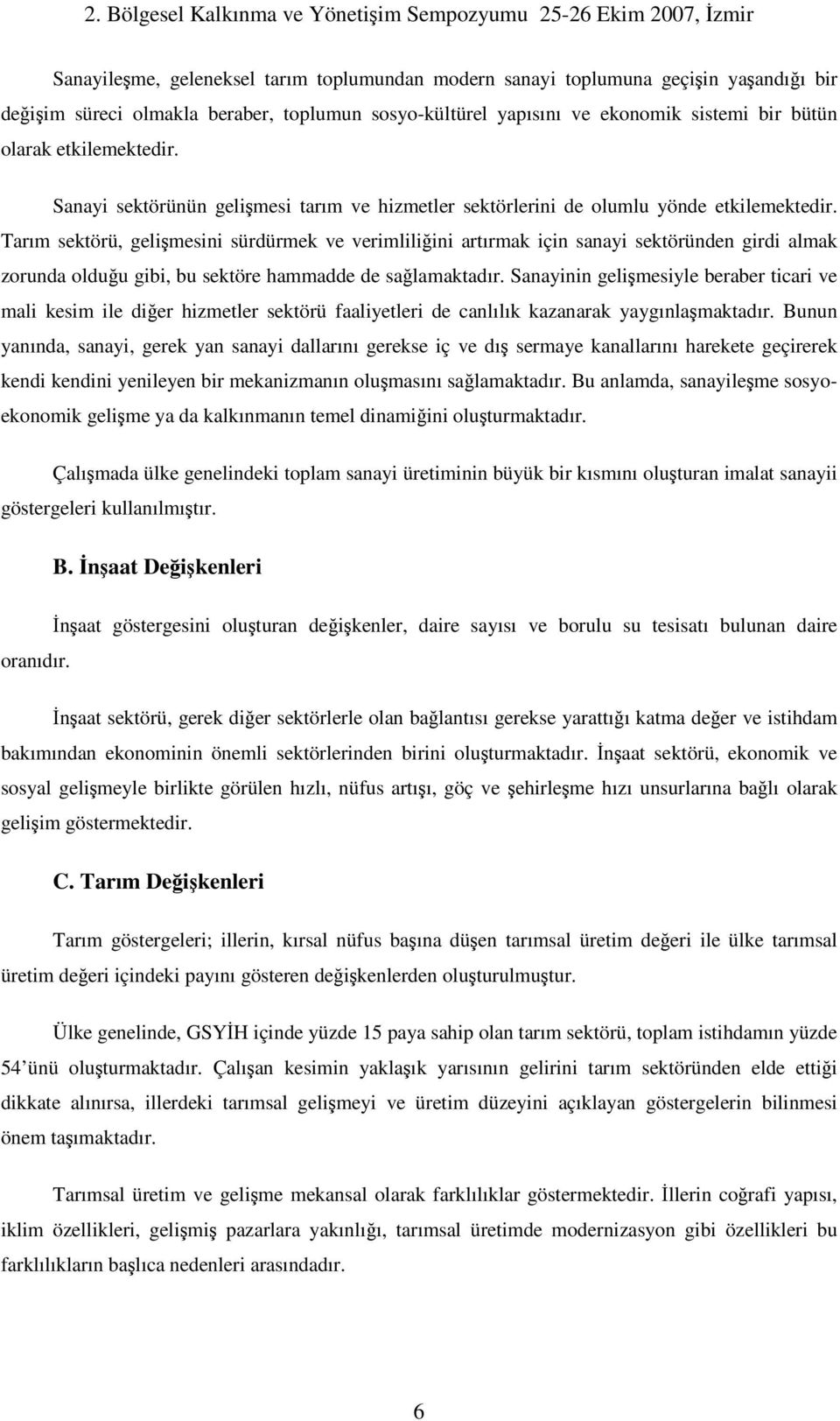 Tarım sektörü, gelimesini sürdürmek ve verimliliini artırmak için sanayi sektöründen girdi almak zorunda olduu gibi, bu sektöre hammadde de salamaktadır.