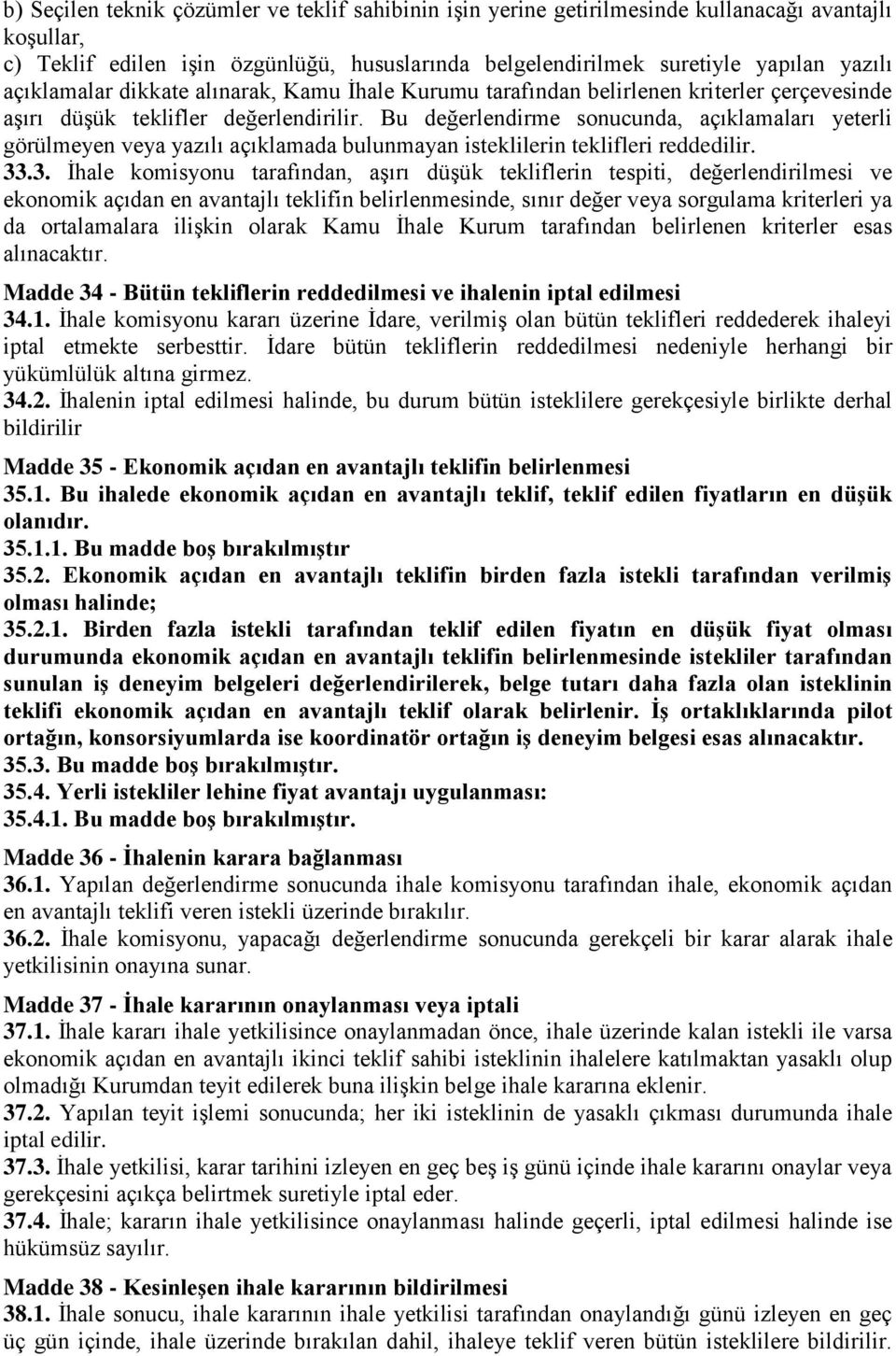 Bu değerlendirme sonucunda, açıklamaları yeterli görülmeyen veya yazılı açıklamada bulunmayan isteklilerin teklifleri reddedilir. 33