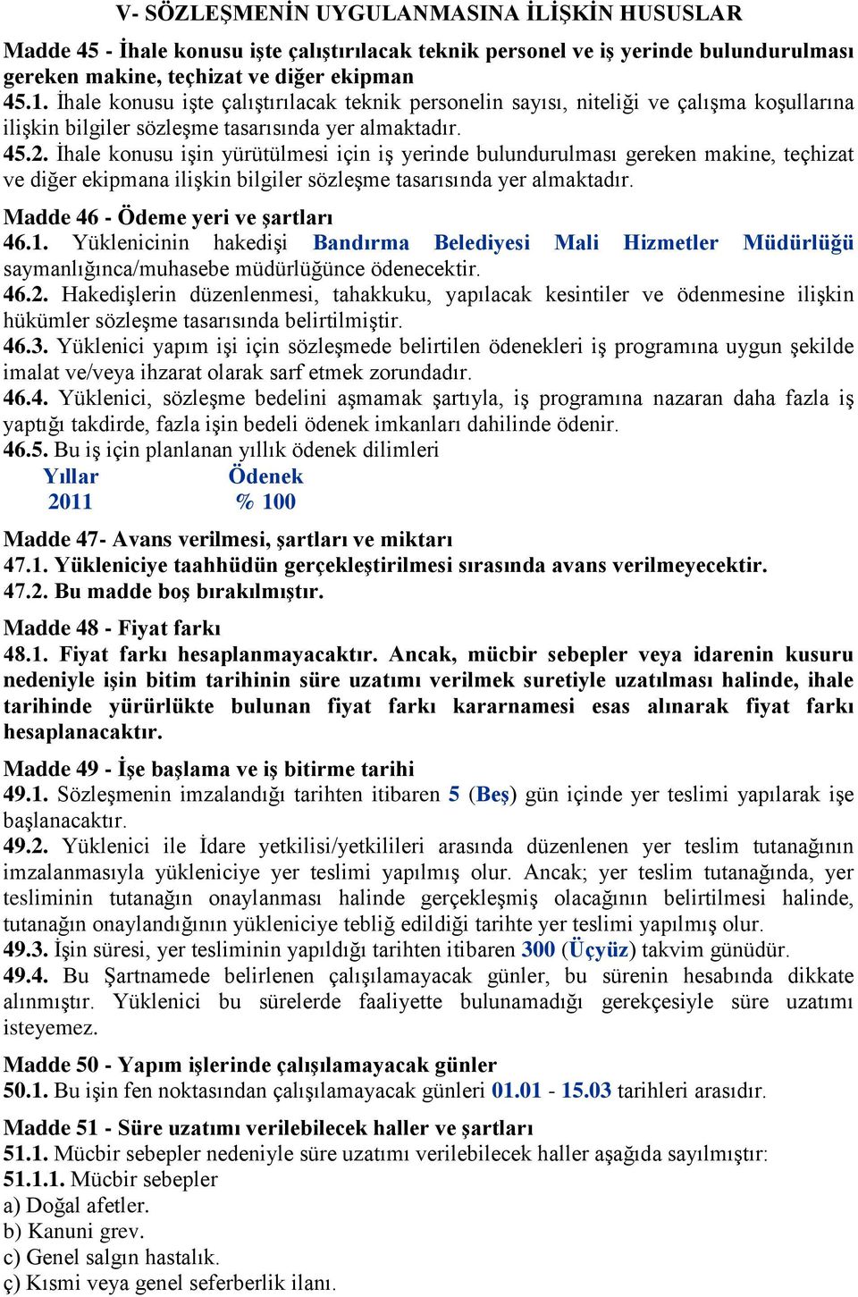 Ġhale konusu iģin yürütülmesi için iģ yerinde bulundurulması gereken makine, teçhizat ve diğer ekipmana iliģkin bilgiler sözleģme tasarısında yer almaktadır. Madde 46 - Ödeme yeri ve Ģartları 46.1.