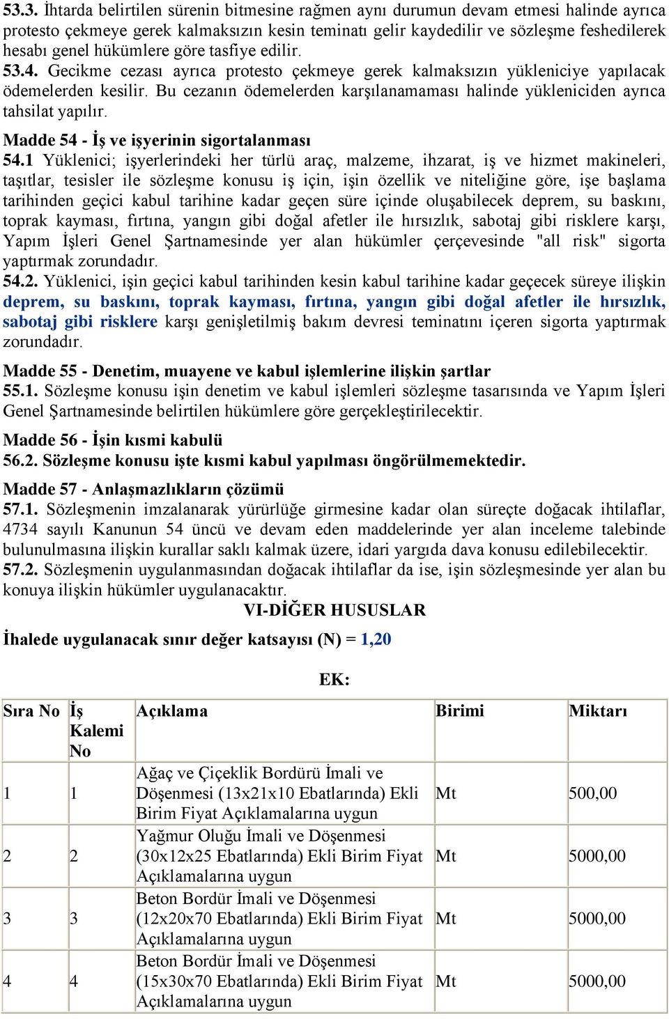 Bu cezanın ödemelerden karģılanamaması halinde yükleniciden ayrıca tahsilat yapılır. Madde 54 - ĠĢ ve iģyerinin sigortalanması 54.