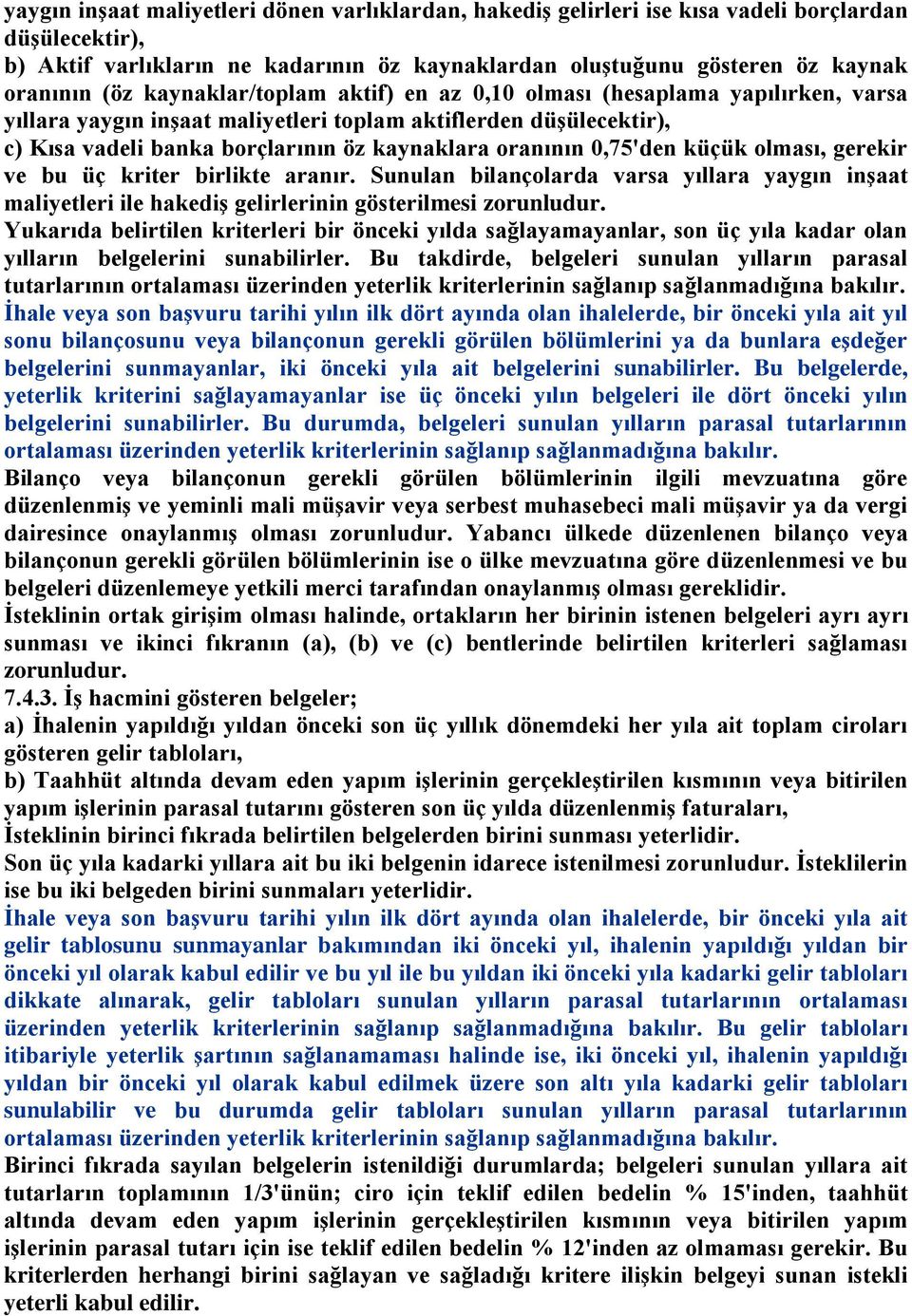 0,75'den küçük olması, gerekir ve bu üç kriter birlikte aranır. Sunulan bilançolarda varsa yıllara yaygın inģaat maliyetleri ile hakediģ gelirlerinin gösterilmesi zorunludur.