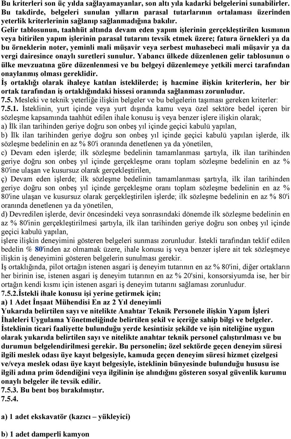 Gelir tablosunun, taahhüt altında devam eden yapım iģlerinin gerçekleģtirilen kısmının veya bitirilen yapım iģlerinin parasal tutarını tevsik etmek üzere; fatura örnekleri ya da bu örneklerin noter,