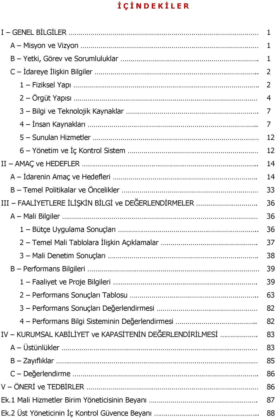 14 B Temel Politikalar ve Öncelikler 33 III FAALİYETLERE İLİŞKİN BİLGİ ve DEĞERLENDİRMELER. 36 A Mali Bilgiler 36 1 Bütçe Uygulama Sonuçları.. 36 2 Temel Mali Tablolara İlişkin Açıklamalar.