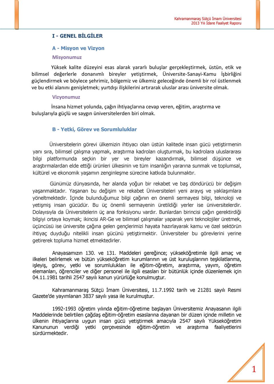 arası üniversite olmak. Vizyonumuz İnsana hizmet yolunda, çağın ihtiyaçlarına cevap veren, eğitim, araştırma ve buluşlarıyla güçlü ve saygın üniversitelerden biri olmak.